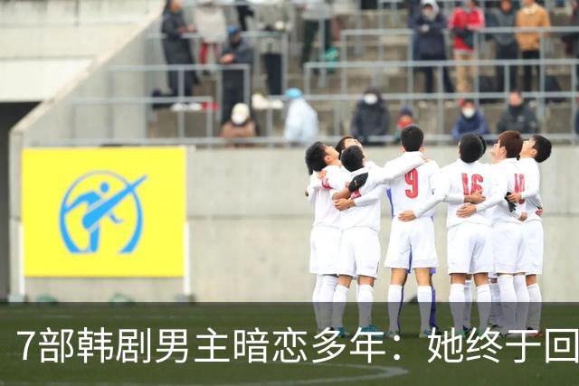 7部韩剧男主暗恋多年：她终于回头时他早已等在那里